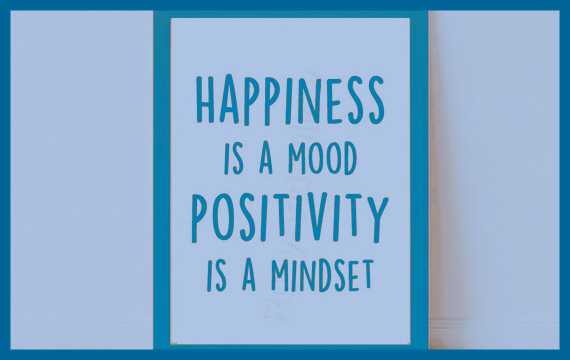 Happiness is a Mood, Positivity is a Mindset